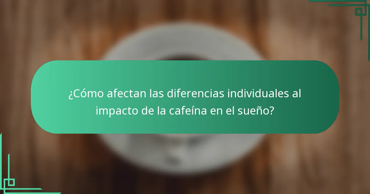 ¿Cómo afectan las diferencias individuales al impacto de la cafeína en el sueño?