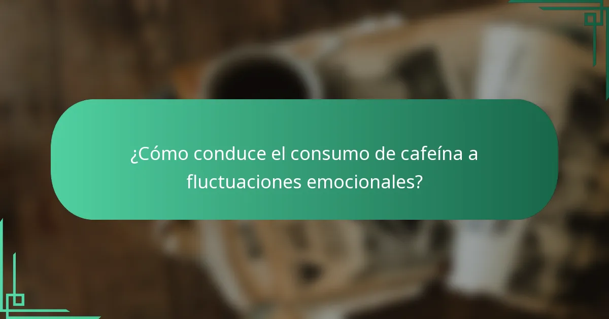 ¿Cómo conduce el consumo de cafeína a fluctuaciones emocionales?