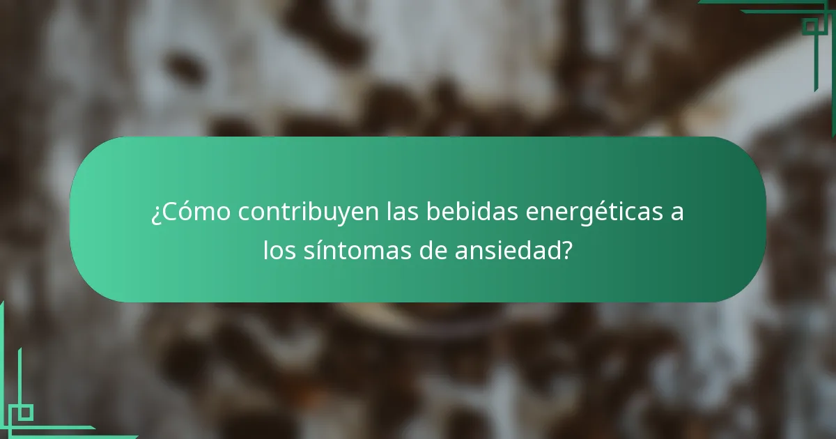 ¿Cómo contribuyen las bebidas energéticas a los síntomas de ansiedad?