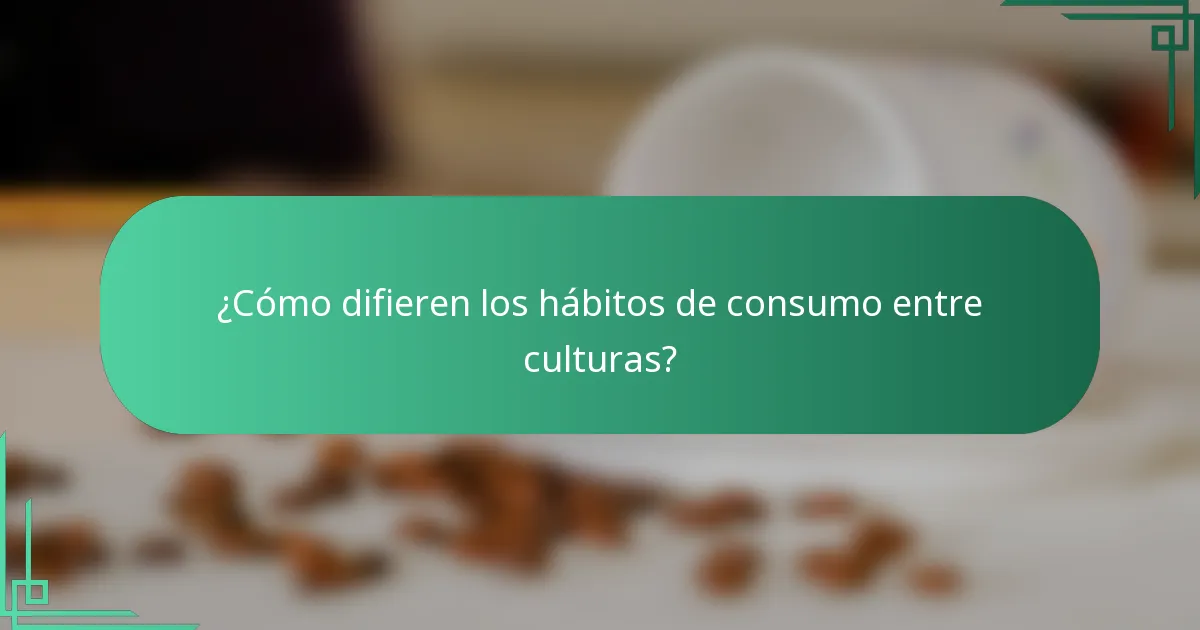¿Cómo difieren los hábitos de consumo entre culturas?
