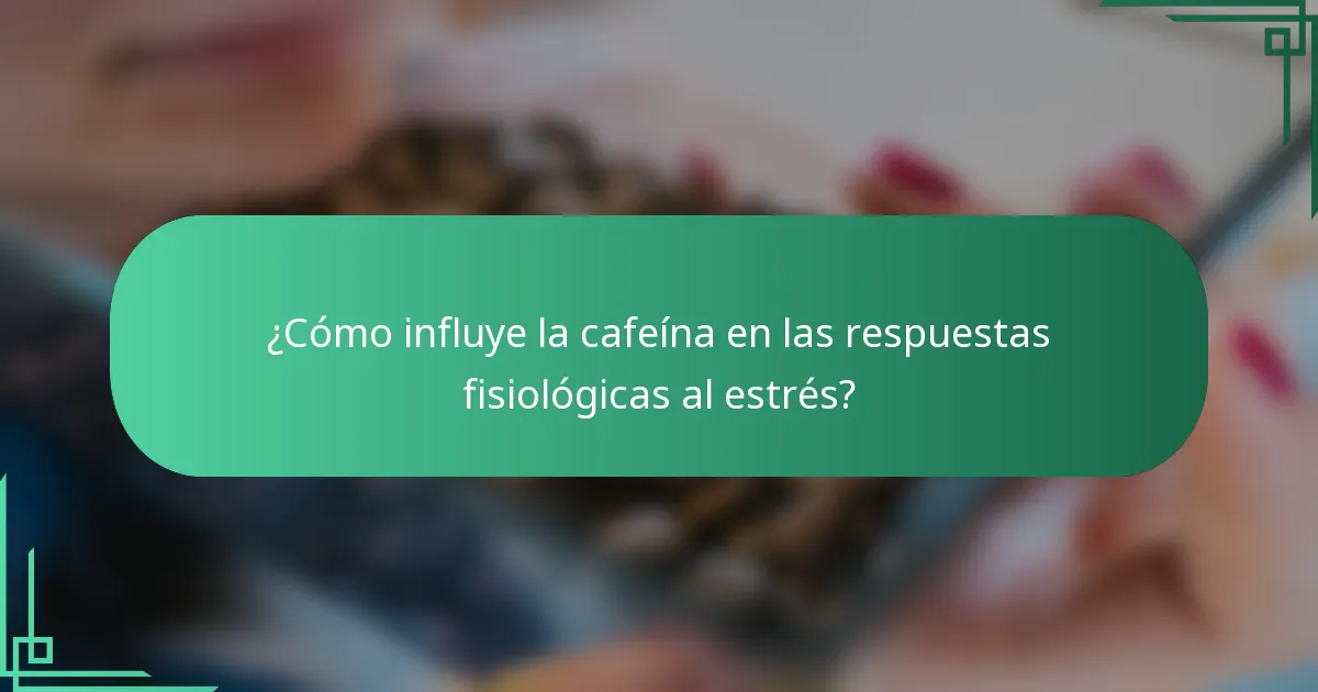 ¿Cómo influye la cafeína en las respuestas fisiológicas al estrés?