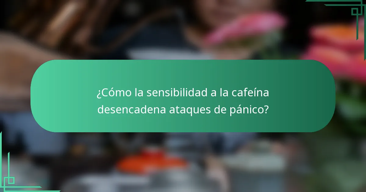 ¿Cómo la sensibilidad a la cafeína desencadena ataques de pánico?