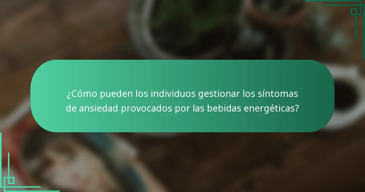 ¿Cómo pueden los individuos gestionar los síntomas de ansiedad provocados por las bebidas energéticas?