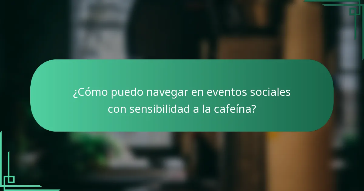 ¿Cómo puedo navegar en eventos sociales con sensibilidad a la cafeína?