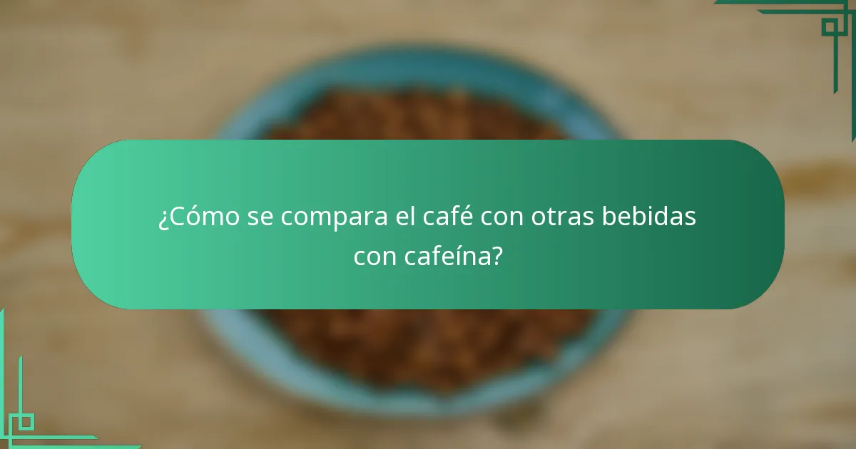 ¿Cómo se compara el café con otras bebidas con cafeína?