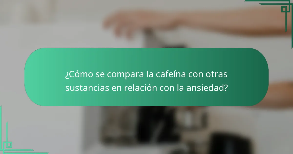 ¿Cómo se compara la cafeína con otras sustancias en relación con la ansiedad?