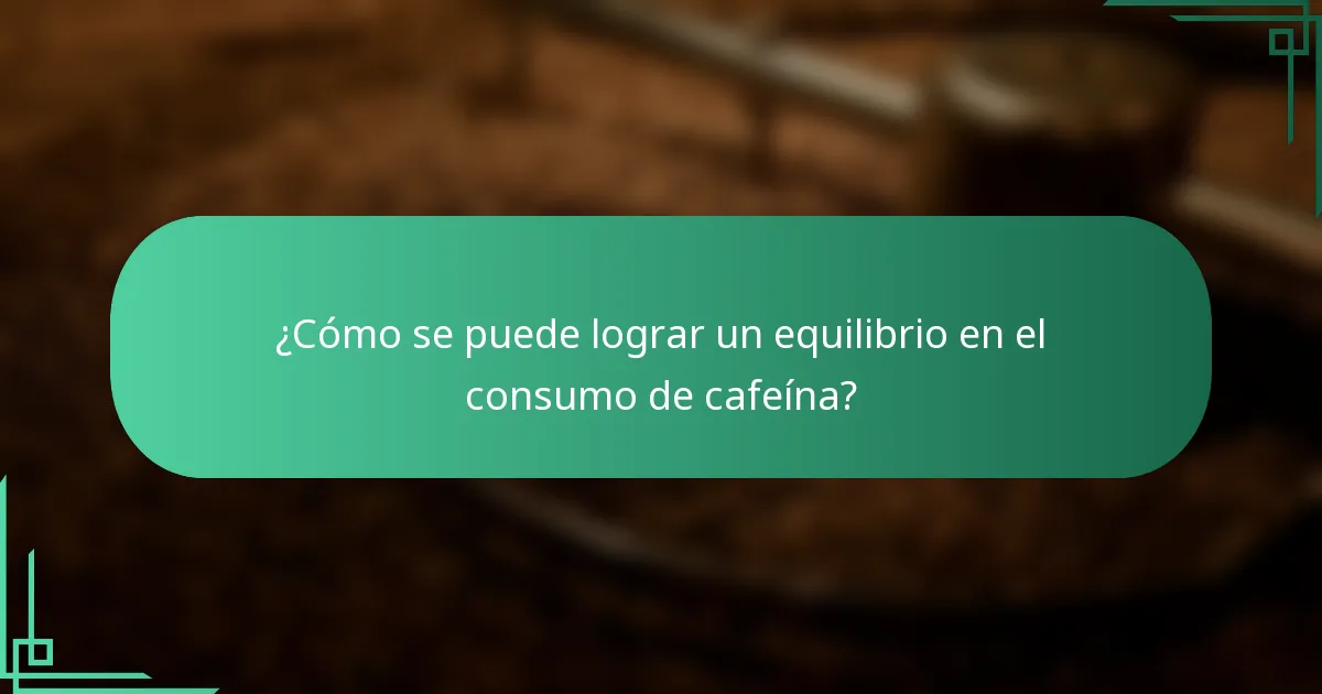 ¿Cómo se puede lograr un equilibrio en el consumo de cafeína?