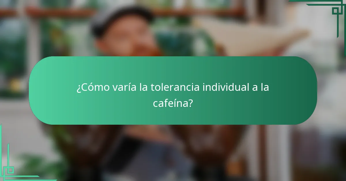 ¿Cómo varía la tolerancia individual a la cafeína?