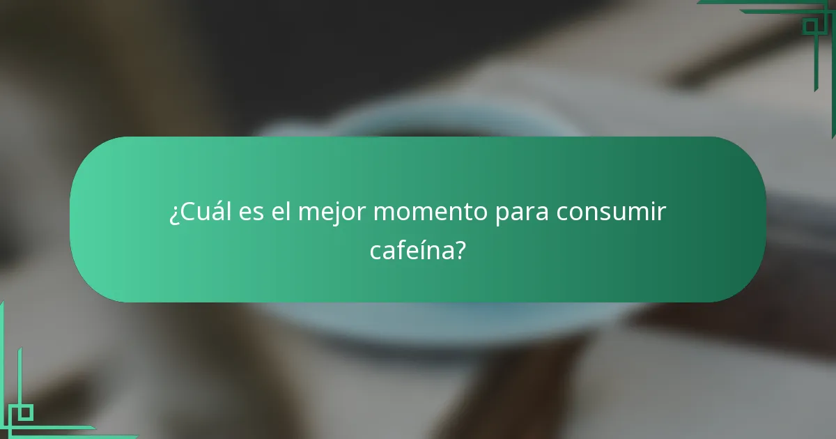 ¿Cuál es el mejor momento para consumir cafeína?