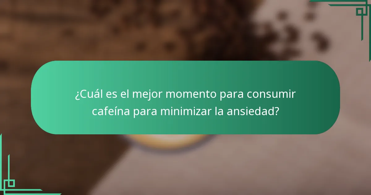 ¿Cuál es el mejor momento para consumir cafeína para minimizar la ansiedad?