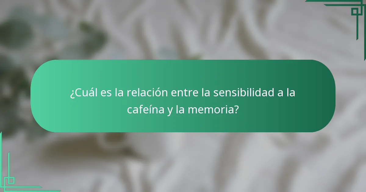 ¿Cuál es la relación entre la sensibilidad a la cafeína y la memoria?