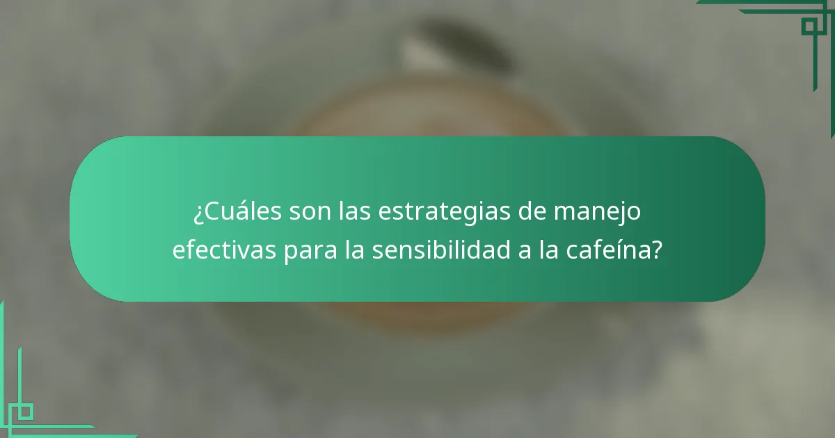 ¿Cuáles son las estrategias de manejo efectivas para la sensibilidad a la cafeína?