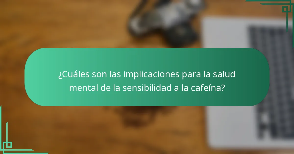 ¿Cuáles son las implicaciones para la salud mental de la sensibilidad a la cafeína?