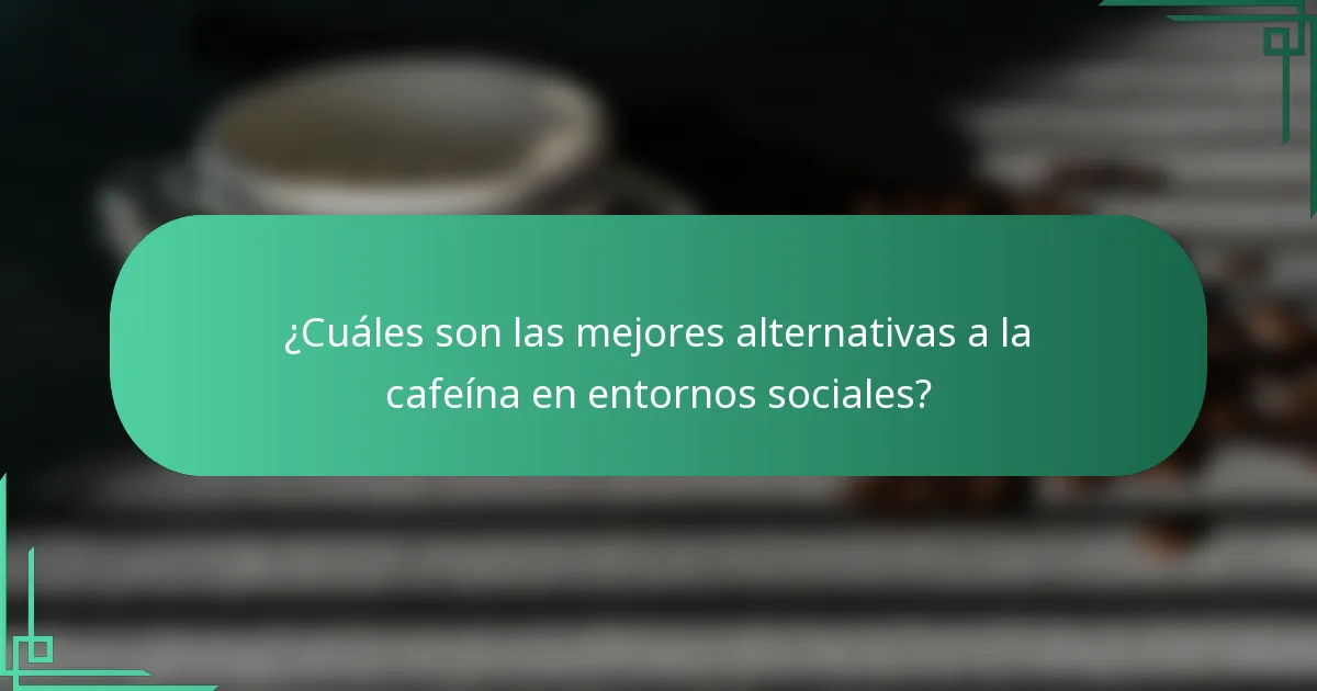 ¿Cuáles son las mejores alternativas a la cafeína en entornos sociales?