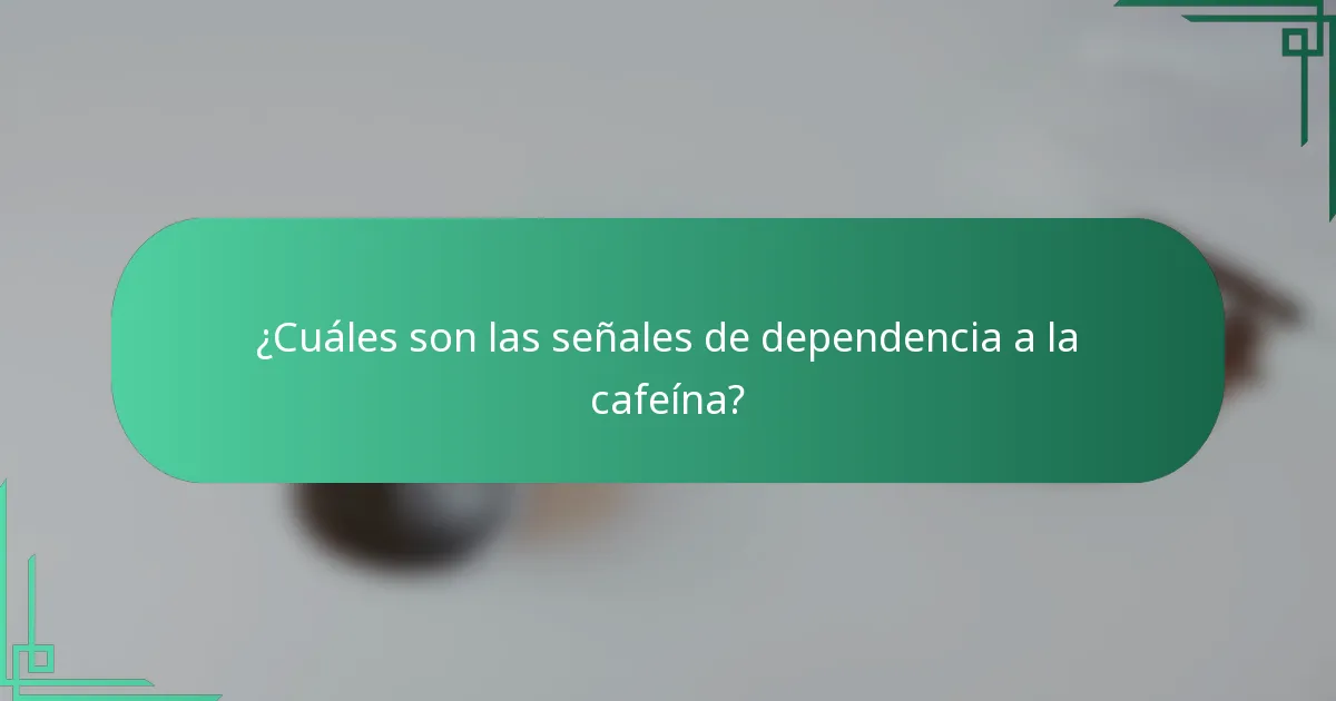 ¿Cuáles son las señales de dependencia a la cafeína?