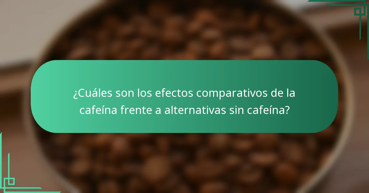 ¿Cuáles son los efectos comparativos de la cafeína frente a alternativas sin cafeína?