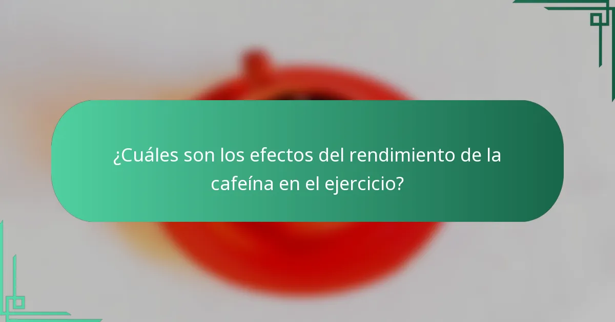 ¿Cuáles son los efectos del rendimiento de la cafeína en el ejercicio?