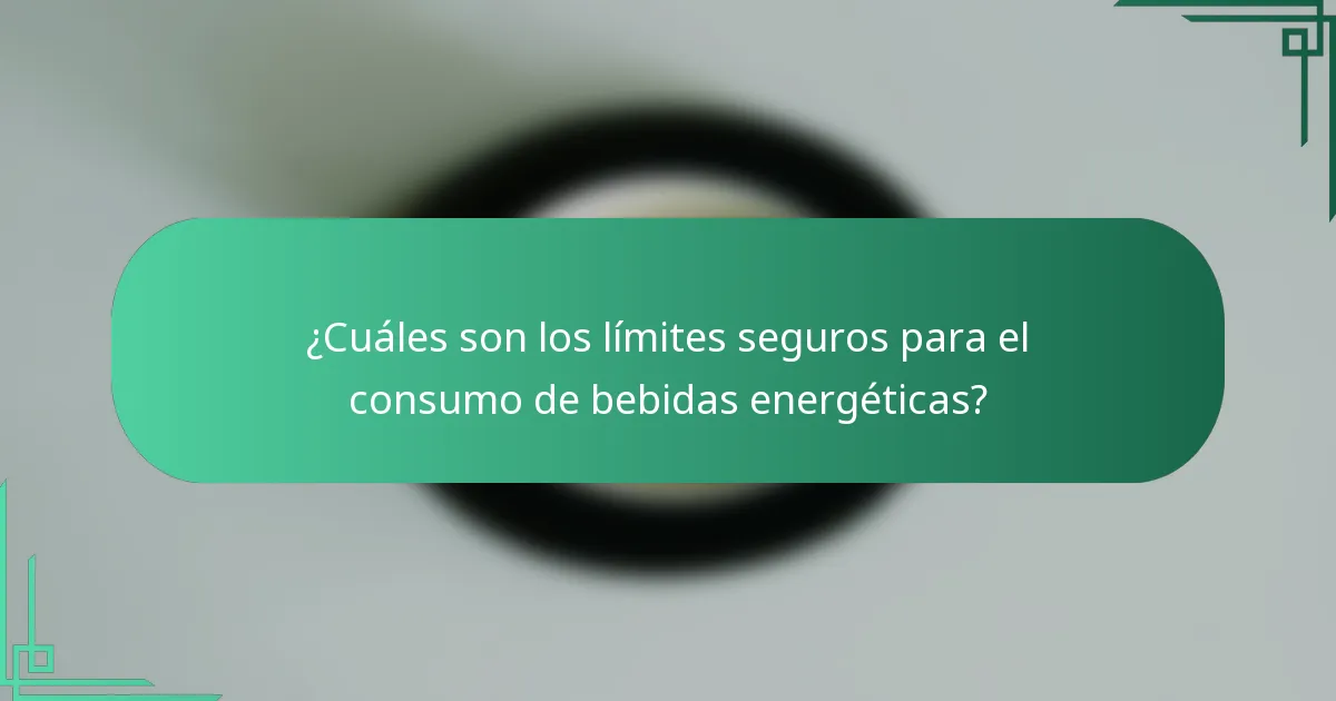 ¿Cuáles son los límites seguros para el consumo de bebidas energéticas?