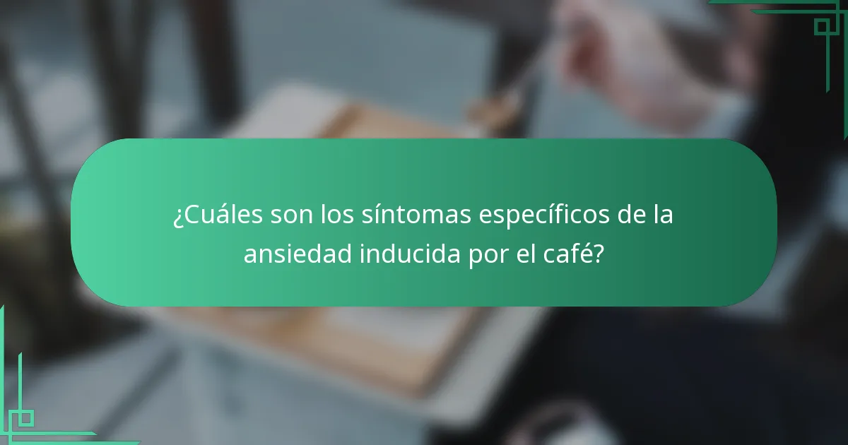 ¿Cuáles son los síntomas específicos de la ansiedad inducida por el café?