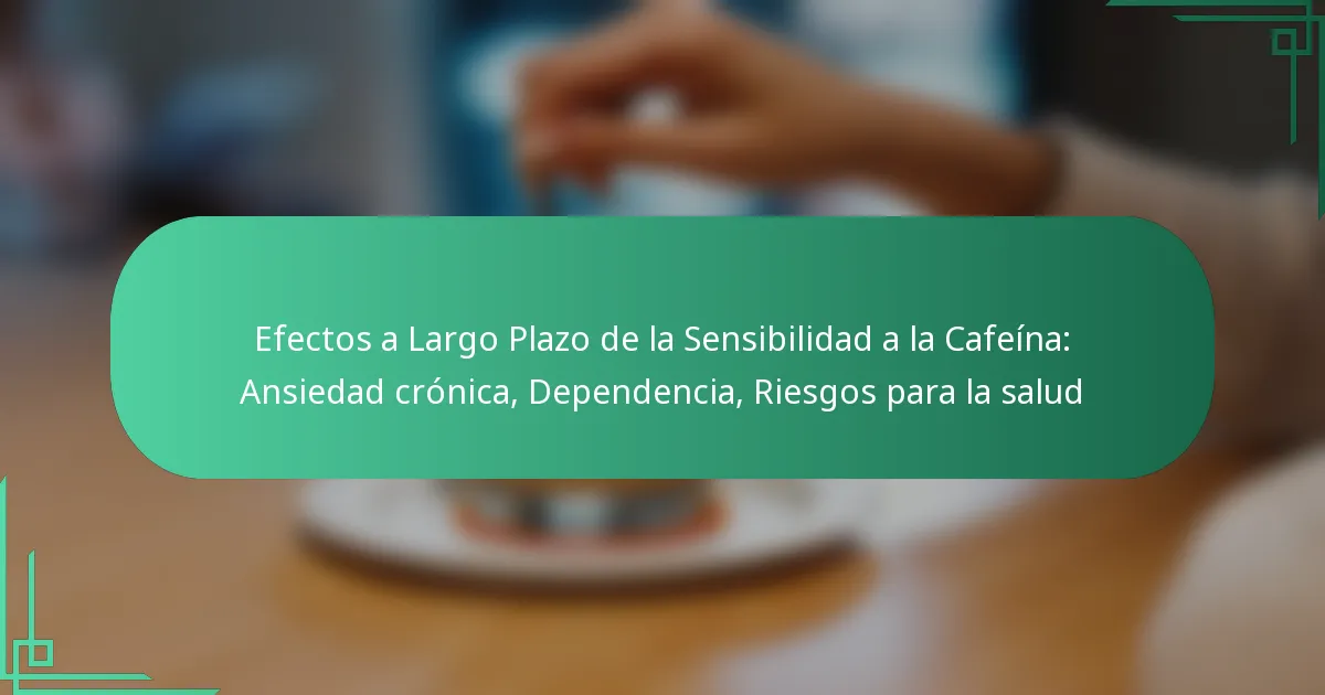 featured-image-efectos-a-largo-plazo-de-la-sensibilidad-a-la-cafeina-ansiedad-cronica-dependencia-riesgos-para-la-salud