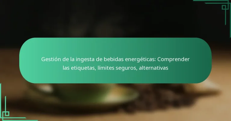 featured-image-gestion-de-la-ingesta-de-bebidas-energeticas-comprender-las-etiquetas-limites-seguros-alternativas