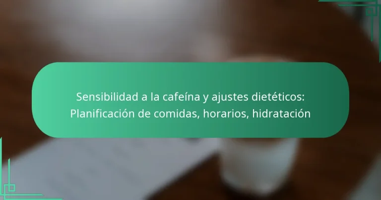 featured-image-sensibilidad-a-la-cafeina-y-ajustes-dieteticos-planificacion-de-comidas-horarios-hidratacion
