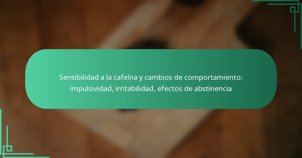 featured-image-sensibilidad-a-la-cafeina-y-cambios-de-comportamiento-impulsividad-irritabilidad-efectos-de-abstinencia