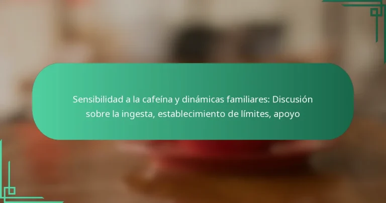 featured-image-sensibilidad-a-la-cafeina-y-dinamicas-familiares-discusion-sobre-la-ingesta-establecimiento-de-limites-apoyo
