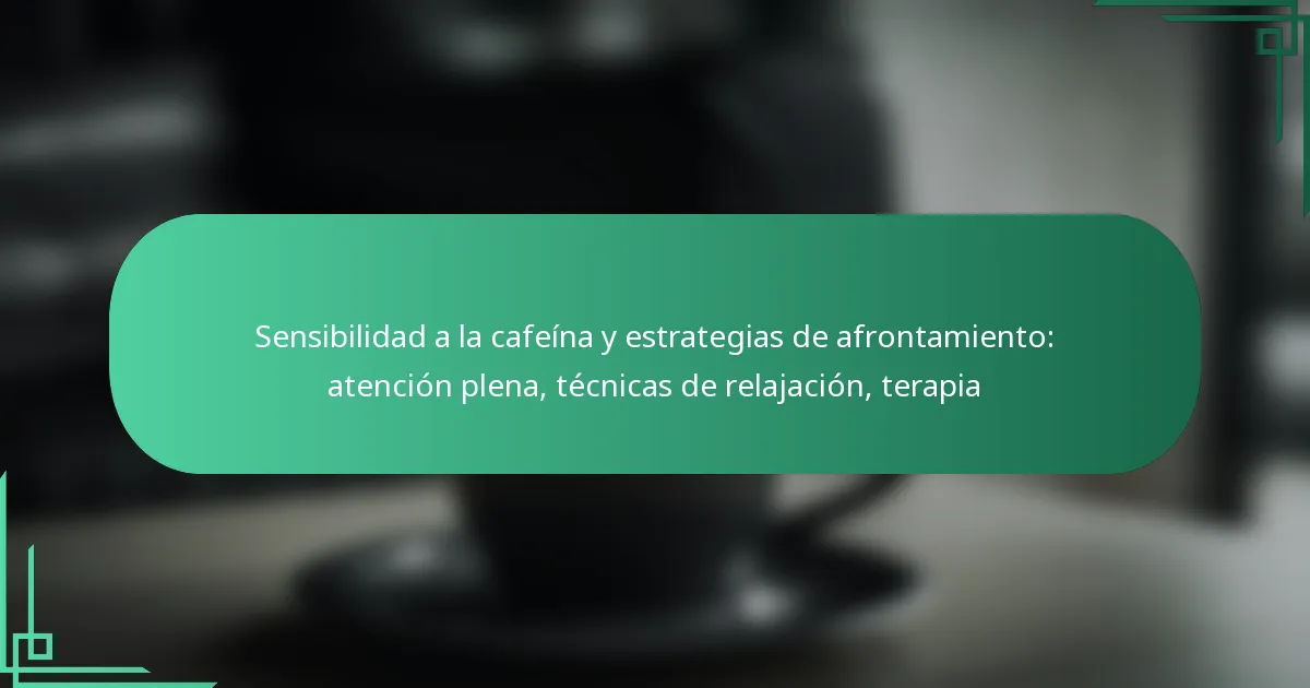 featured-image-sensibilidad-a-la-cafeina-y-estrategias-de-afrontamiento-atencion-plena-tecnicas-de-relajacion-terapia