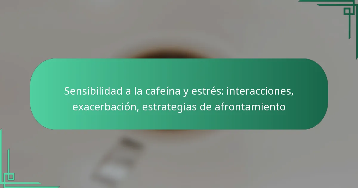 featured-image-sensibilidad-a-la-cafeina-y-estres-interacciones-eacerbacion-estrategias-de-afrontamiento