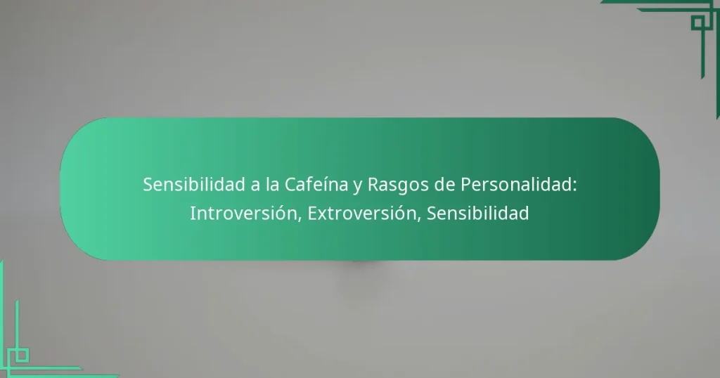 featured-image-sensibilidad-a-la-cafeina-y-rasgos-de-personalidad-introversion-etroversion-sensibilidad