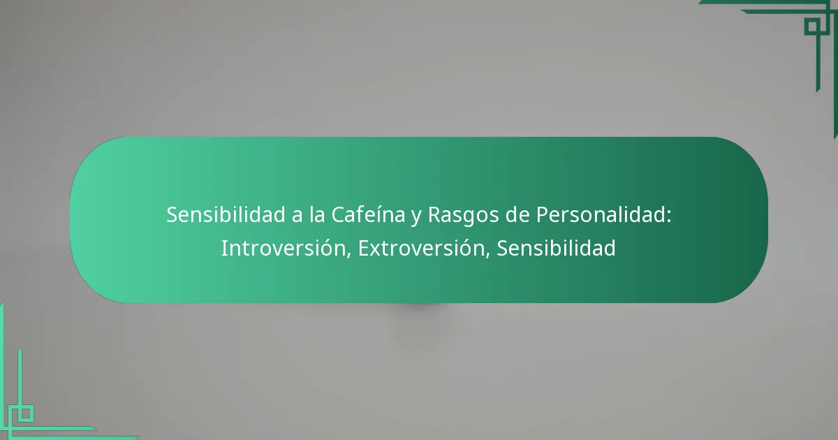 featured-image-sensibilidad-a-la-cafeina-y-rasgos-de-personalidad-introversion-etroversion-sensibilidad