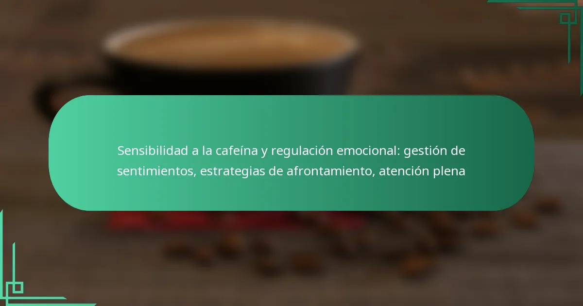featured-image-sensibilidad-a-la-cafeina-y-regulacion-emocional-gestion-de-sentimientos-estrategias-de-afrontamiento-atencion-plena