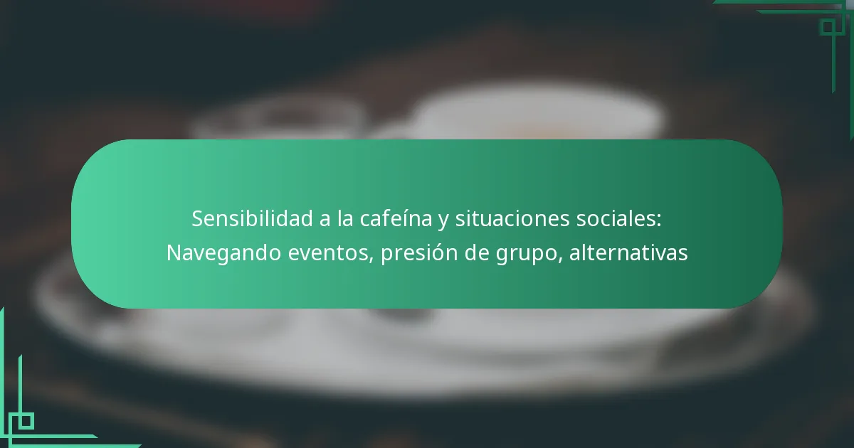 featured-image-sensibilidad-a-la-cafeina-y-situaciones-sociales-navegando-eventos-presion-de-grupo-alternativas
