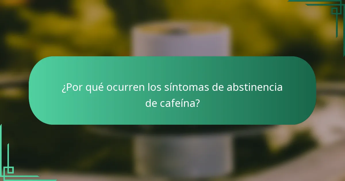 ¿Por qué ocurren los síntomas de abstinencia de cafeína?