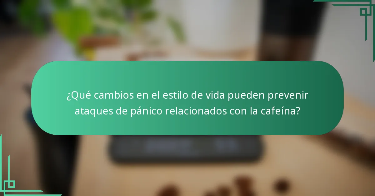 ¿Qué cambios en el estilo de vida pueden prevenir ataques de pánico relacionados con la cafeína?
