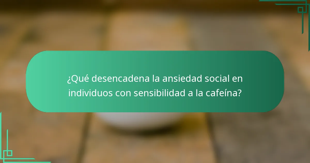 ¿Qué desencadena la ansiedad social en individuos con sensibilidad a la cafeína?