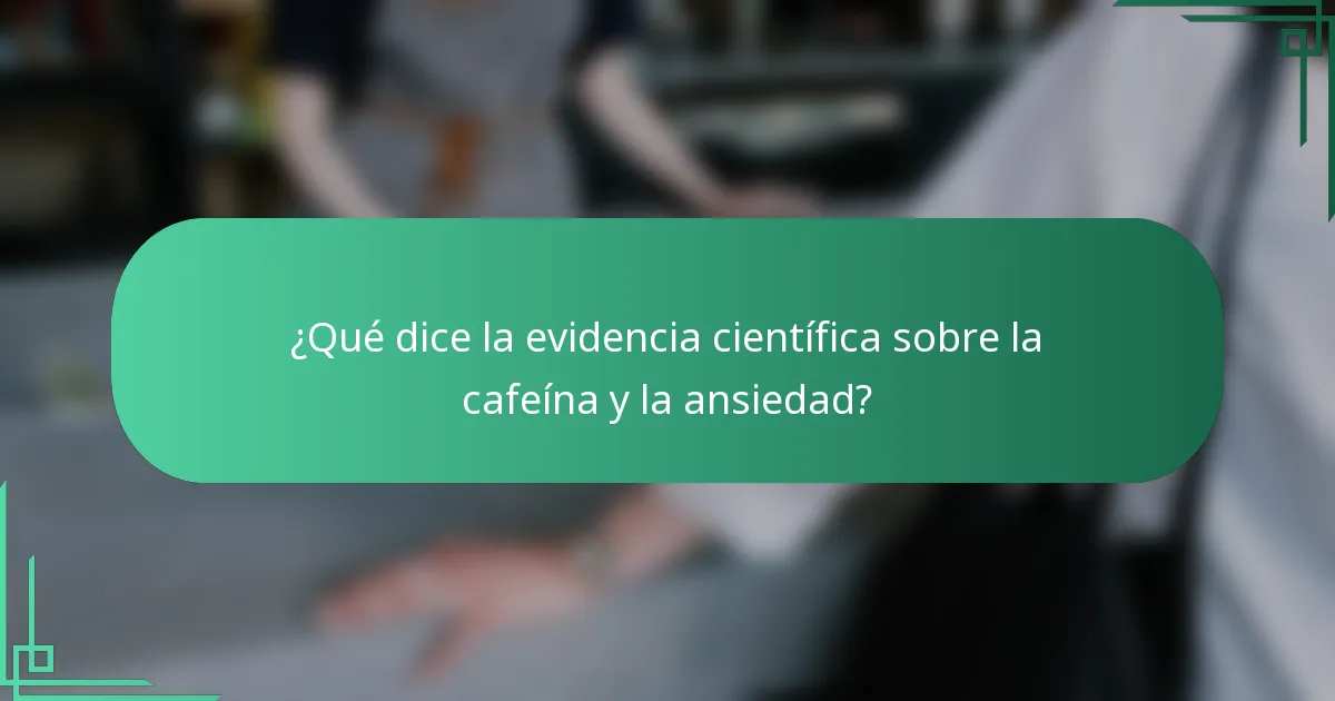 ¿Qué dice la evidencia científica sobre la cafeína y la ansiedad?