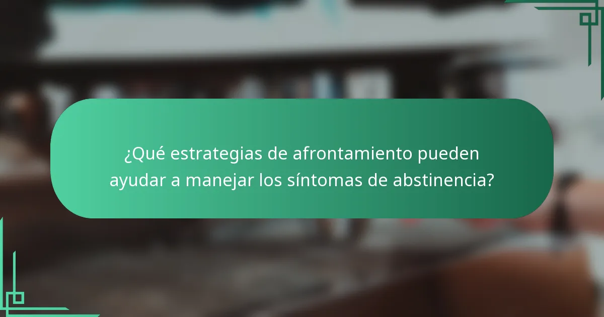 ¿Qué estrategias de afrontamiento pueden ayudar a manejar los síntomas de abstinencia?