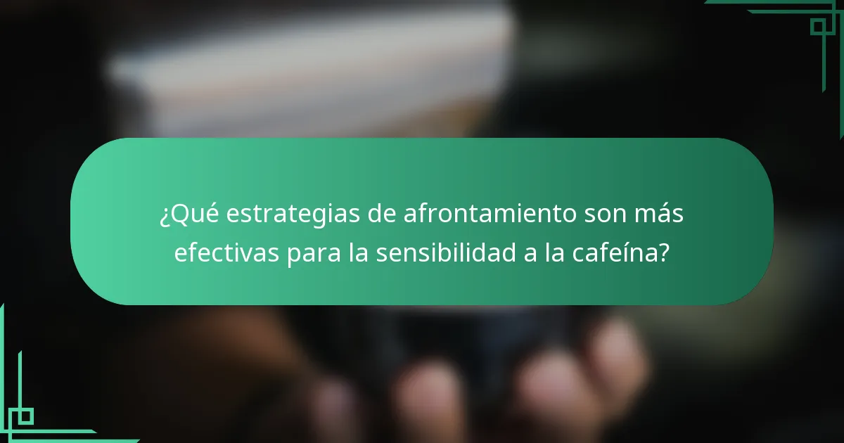 ¿Qué estrategias de afrontamiento son más efectivas para la sensibilidad a la cafeína?