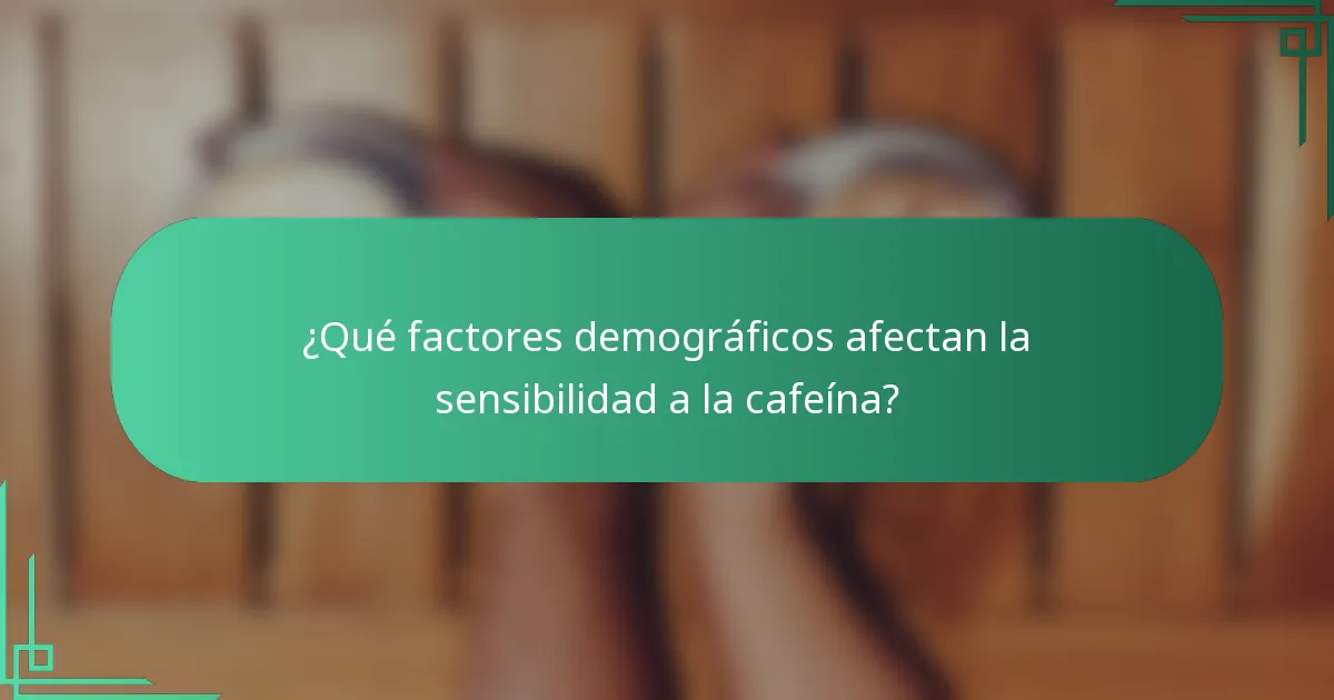 ¿Qué factores demográficos afectan la sensibilidad a la cafeína?