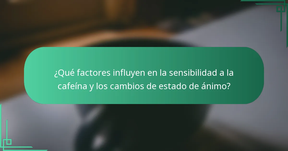¿Qué factores influyen en la sensibilidad a la cafeína y los cambios de estado de ánimo?