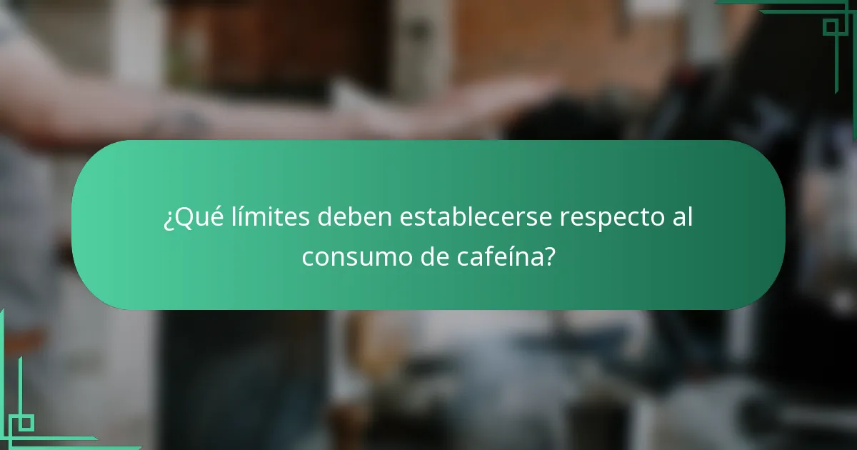 ¿Qué límites deben establecerse respecto al consumo de cafeína?
