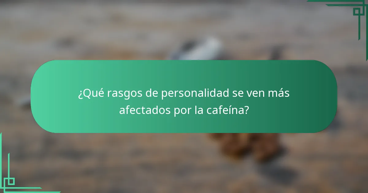 ¿Qué rasgos de personalidad se ven más afectados por la cafeína?