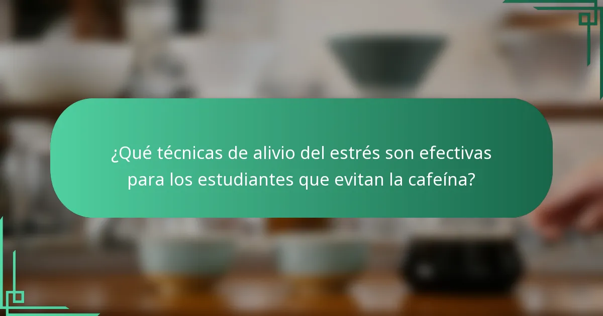 ¿Qué técnicas de alivio del estrés son efectivas para los estudiantes que evitan la cafeína?